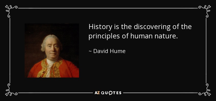 History is the discovering of the principles of human nature. - David Hume