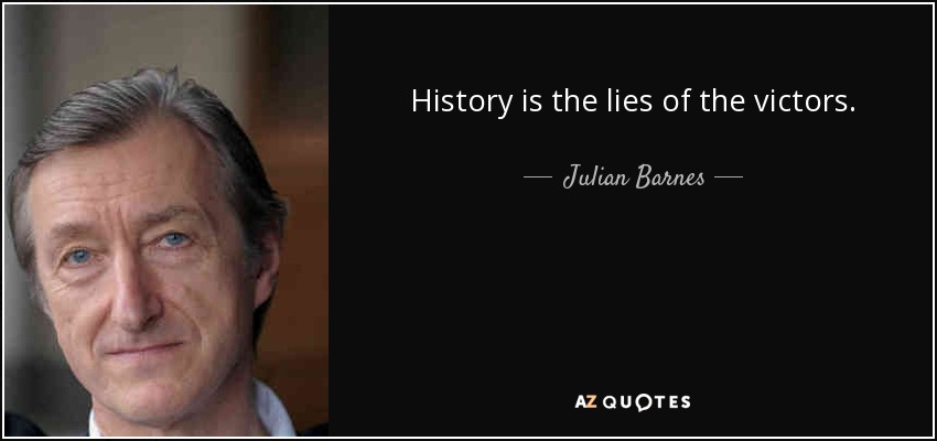 History is the lies of the victors. - Julian Barnes