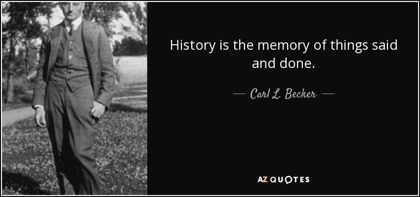 History is the memory of things said and done. - Carl L. Becker