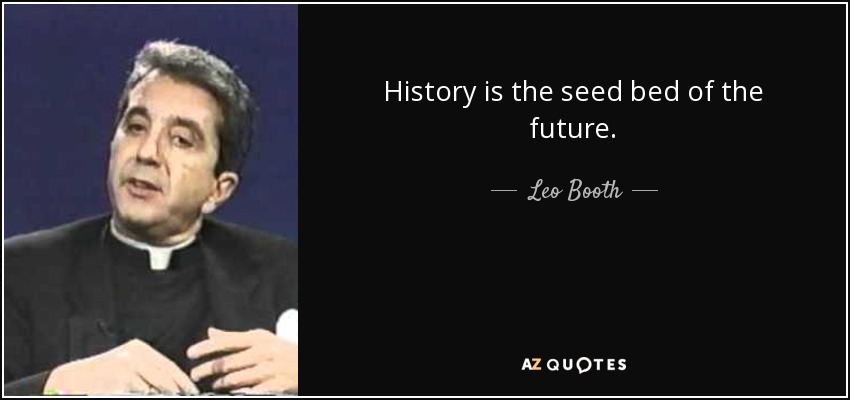 History is the seed bed of the future. - Leo Booth