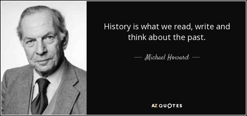 History is what we read, write and think about the past. - Michael Howard