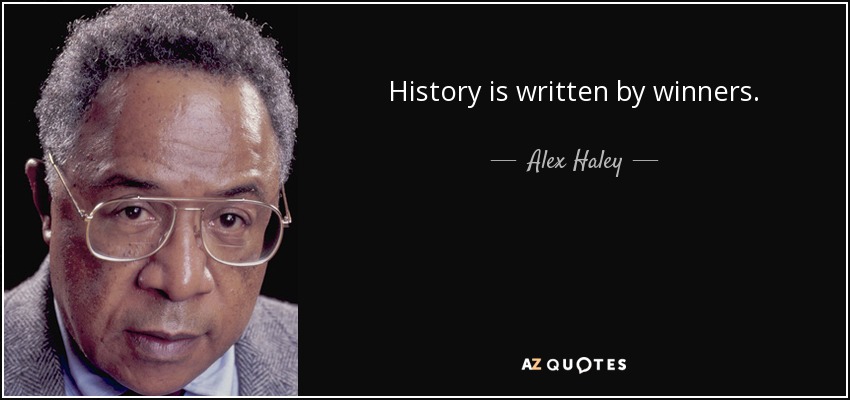 History is written by winners. - Alex Haley