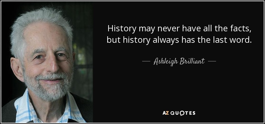 History may never have all the facts, but history always has the last word. - Ashleigh Brilliant