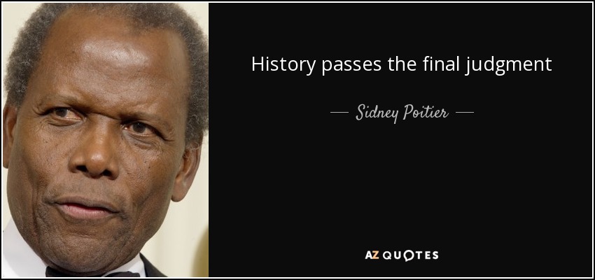 History passes the final judgment - Sidney Poitier
