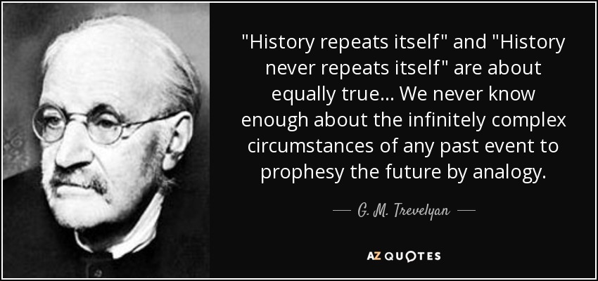 G. M. Trevelyan quote: "History repeats itself" and ...