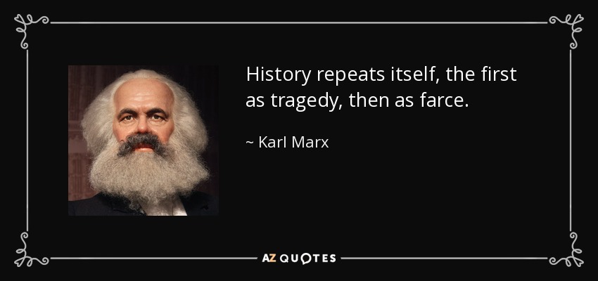 Karl Marx quote History repeats itself the first as tragedy then as  farce