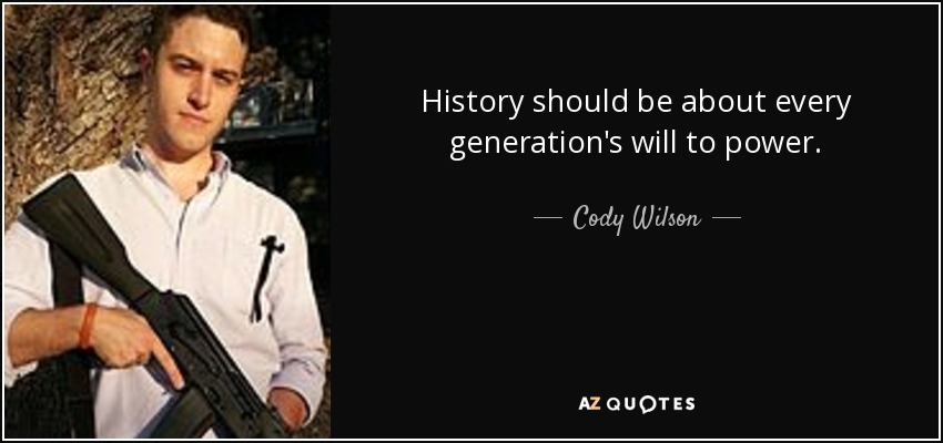 History should be about every generation's will to power. - Cody Wilson