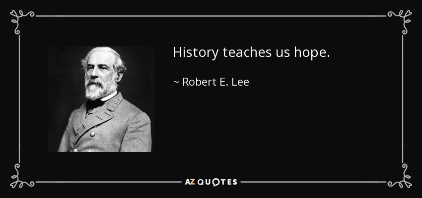 History teaches us hope. - Robert E. Lee