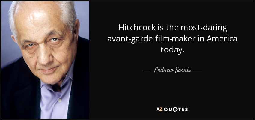 Hitchcock is the most-daring avant-garde film-maker in America today. - Andrew Sarris