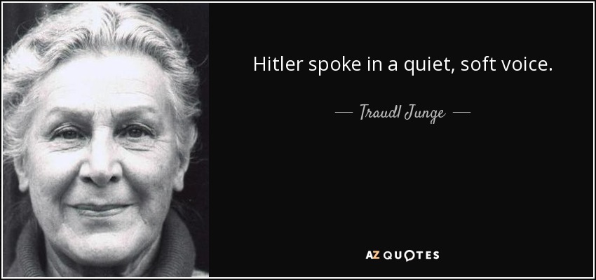 Hitler spoke in a quiet, soft voice. - Traudl Junge