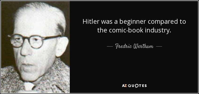 Hitler was a beginner compared to the comic-book industry. - Fredric Wertham
