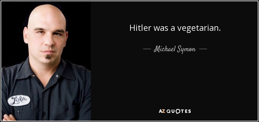 Hitler was a vegetarian. - Michael Symon