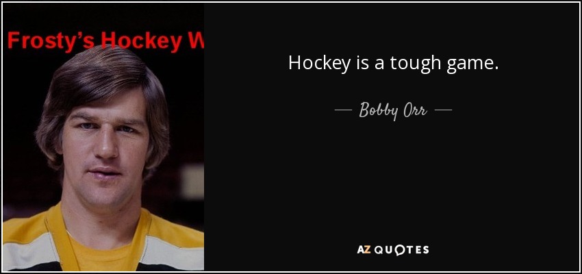 Hockey is a tough game. - Bobby Orr