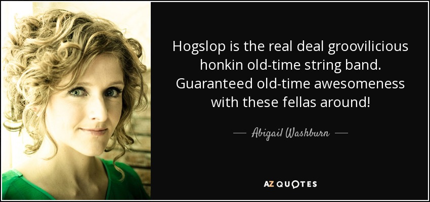 Hogslop is the real deal groovilicious honkin old-time string band. Guaranteed old-time awesomeness with these fellas around! - Abigail Washburn