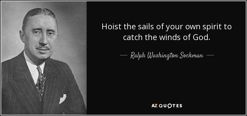 Hoist the sails of your own spirit to catch the winds of God. - Ralph Washington Sockman
