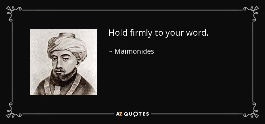 Hold firmly to your word. - Maimonides