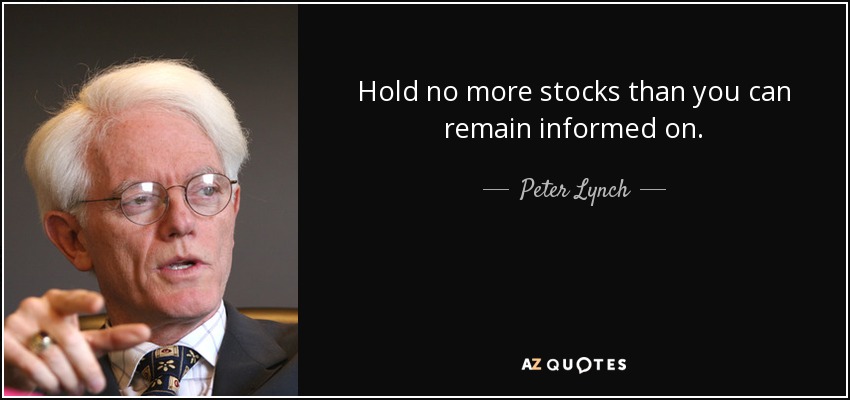 Hold no more stocks than you can remain informed on. - Peter Lynch