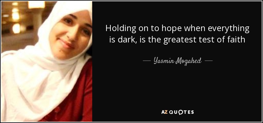 Holding on to hope when everything is dark, is the greatest test of faith - Yasmin Mogahed
