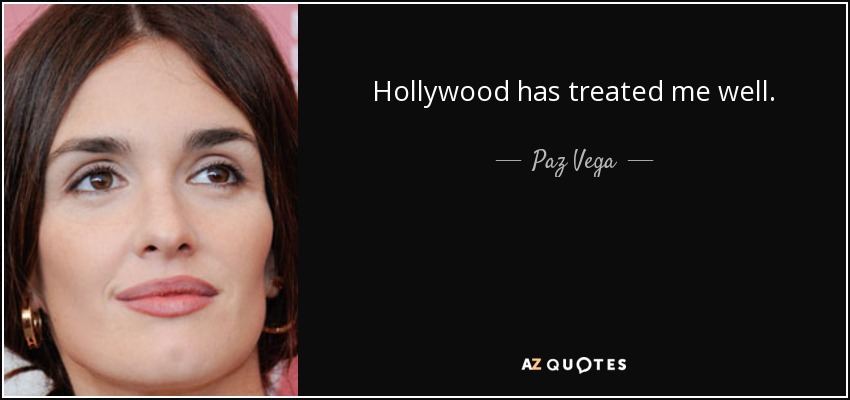 Hollywood has treated me well. - Paz Vega