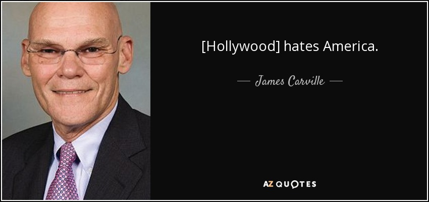 [Hollywood] hates America. - James Carville