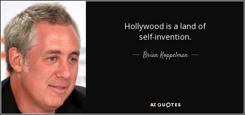 Hollywood is a land of self-invention. - Brian Koppelman