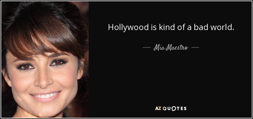 Hollywood is kind of a bad world. - Mia Maestro