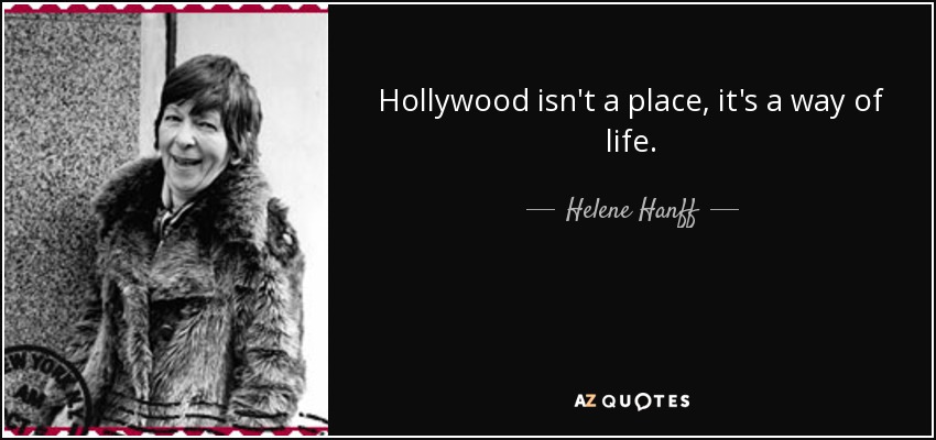Hollywood isn't a place, it's a way of life. - Helene Hanff