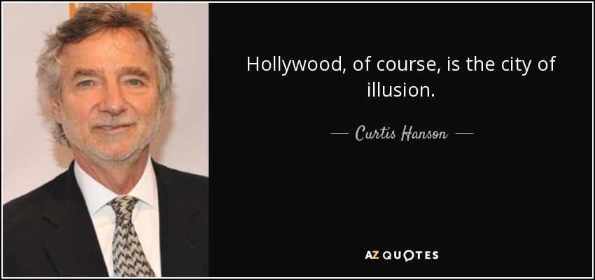 Hollywood, of course, is the city of illusion. - Curtis Hanson