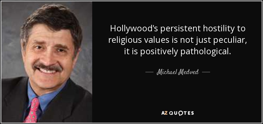Hollywood's persistent hostility to religious values is not just peculiar, it is positively pathological. - Michael Medved