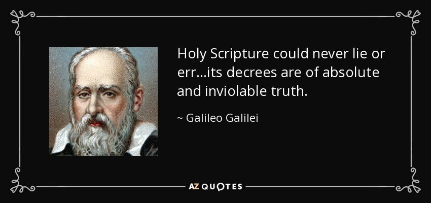 Holy Scripture could never lie or err...its decrees are of absolute and inviolable truth. - Galileo Galilei