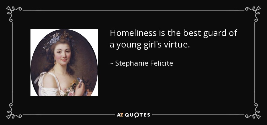 Homeliness is the best guard of a young girl's virtue. - Stephanie Felicite, comtesse de Genlis