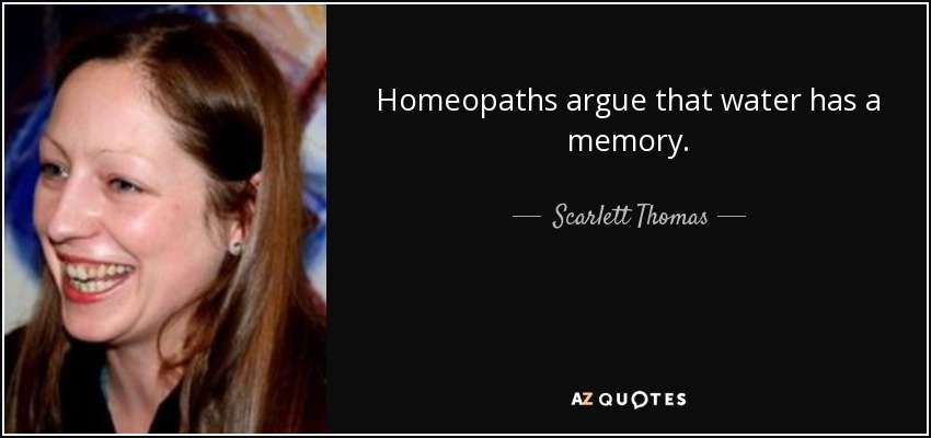 Homeopaths argue that water has a memory. - Scarlett Thomas