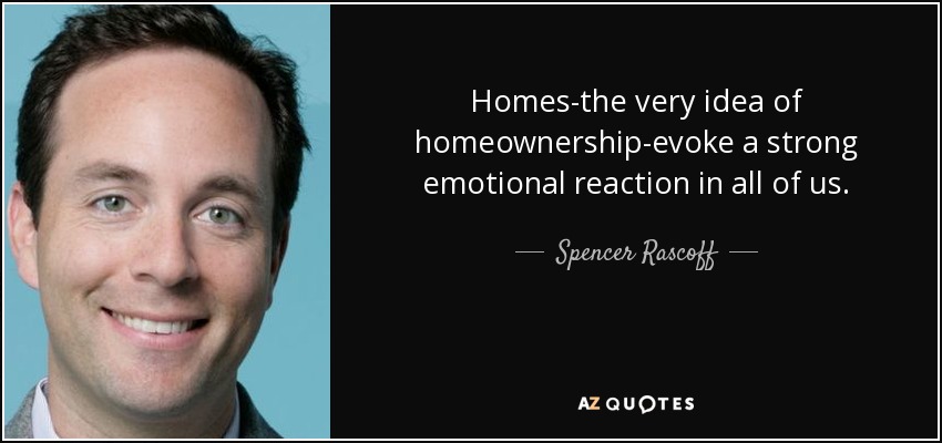 Homes-the very idea of homeownership-evoke a strong emotional reaction in all of us. - Spencer Rascoff