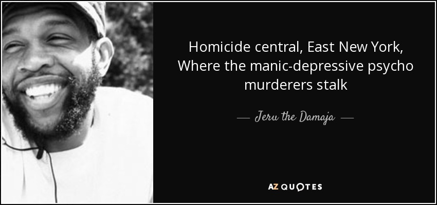 Homicide central, East New York, Where the manic-depressive psycho murderers stalk - Jeru the Damaja