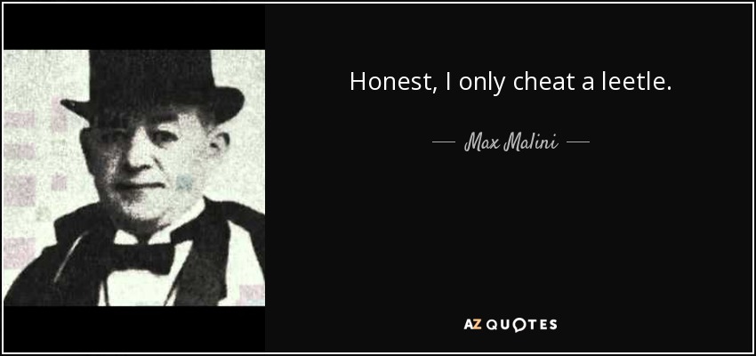 Honest, I only cheat a leetle. - Max Malini