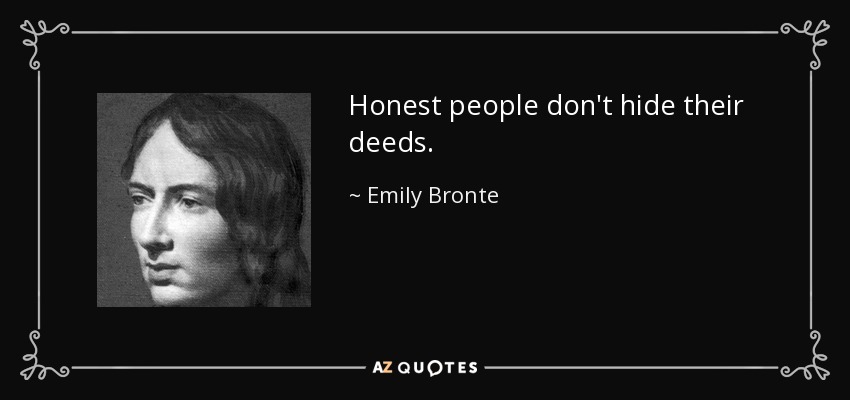 Honest people don't hide their deeds. - Emily Bronte