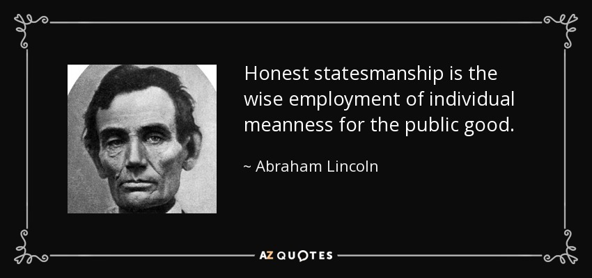 Honest statesmanship is the wise employment of individual meanness for the public good. - Abraham Lincoln