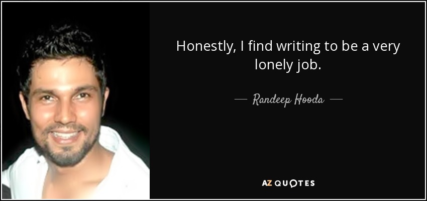 Honestly, I find writing to be a very lonely job. - Randeep Hooda