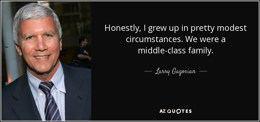 Honestly, I grew up in pretty modest circumstances. We were a middle-class family. - Larry Gagosian