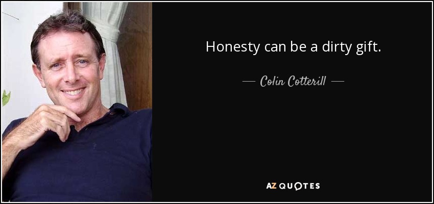 Honesty can be a dirty gift. - Colin Cotterill