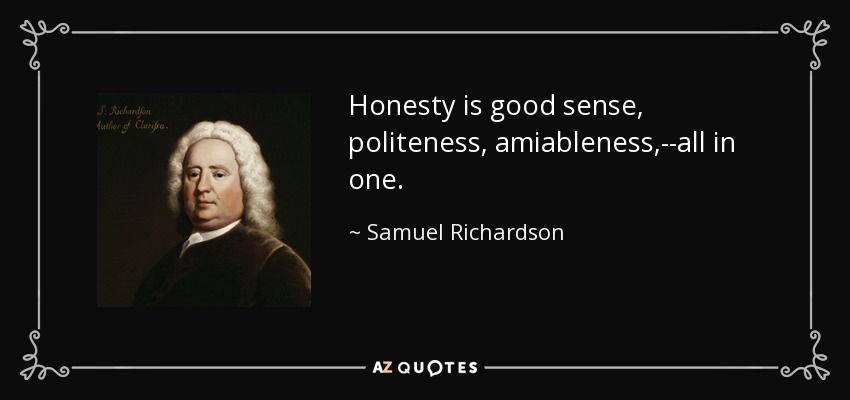 Honesty is good sense, politeness, amiableness,--all in one. - Samuel Richardson