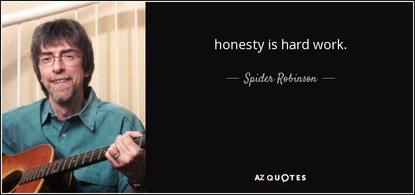 honesty is hard work. - Spider Robinson