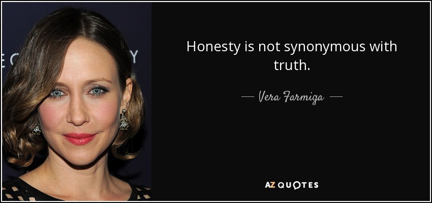 Honesty is not synonymous with truth. - Vera Farmiga