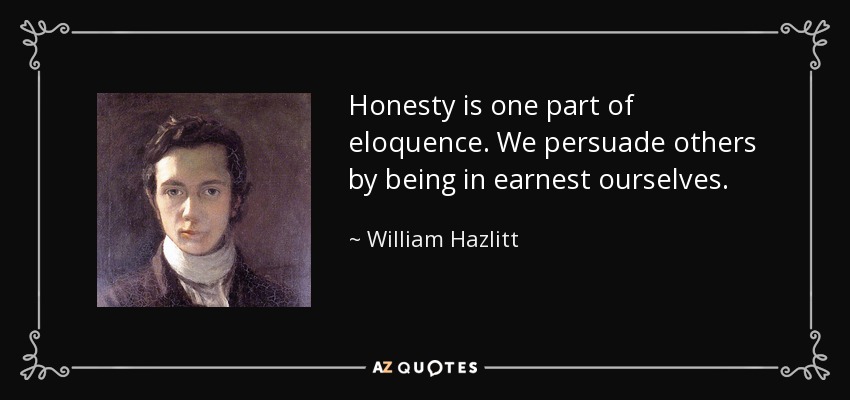 Honesty is one part of eloquence. We persuade others by being in earnest ourselves. - William Hazlitt