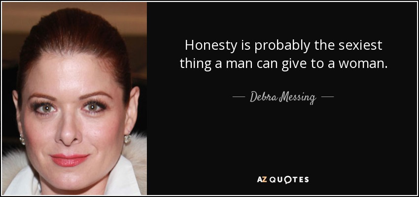 Honesty is probably the sexiest thing a man can give to a woman. - Debra Messing