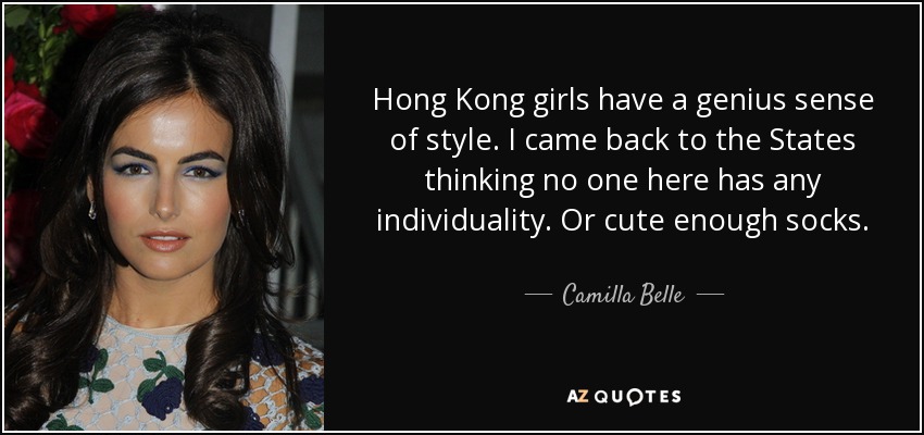 Hong Kong girls have a genius sense of style. I came back to the States thinking no one here has any individuality. Or cute enough socks. - Camilla Belle