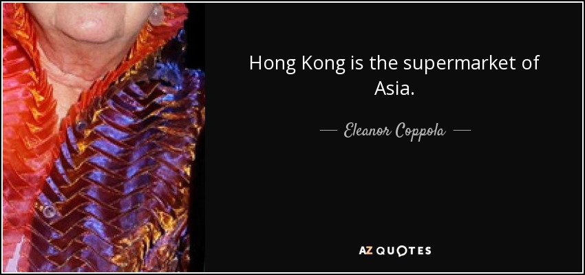 Hong Kong is the supermarket of Asia. - Eleanor Coppola