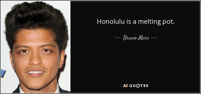 Honolulu is a melting pot. - Bruno Mars
