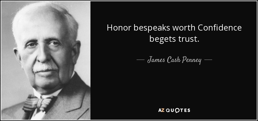 Honor bespeaks worth Confidence begets trust. - James Cash Penney