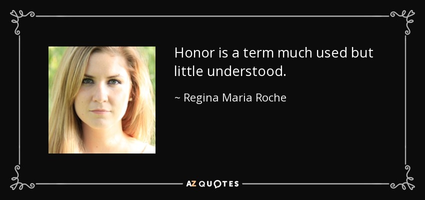 Honor is a term much used but little understood. - Regina Maria Roche